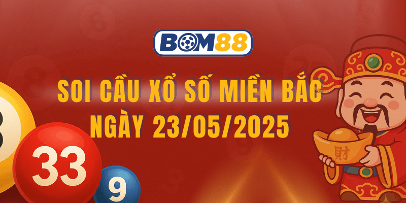 BOM88 Soi cầu XSMB ngày 23/05/2025 – Dự đoán xổ số miền Bắc hôm nay chính xác