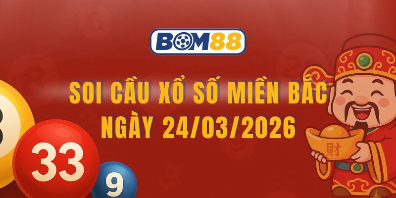 BOM88 Soi cầu XSMB ngày 24/03/2026 - Chốt số đẹp từ Bom88