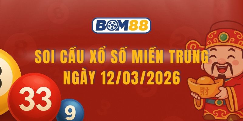 BOM88 Soi cầu XSMT ngày 12/03/2026 - Chốt lô tài lộc cùng Bom88