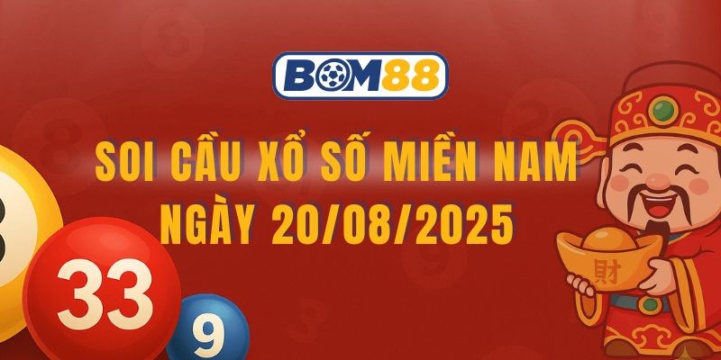 BOM88 Soi cầu XSMN 20/08/2025 - Bắt số đẹp về bờ cùng Bom88